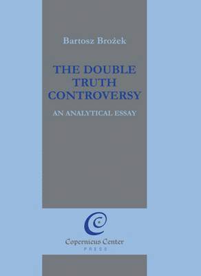 The Double Truth Controversy: An Analytical Essay 1