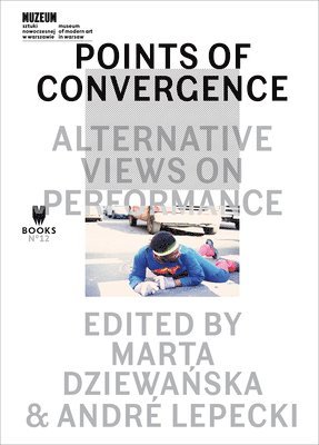 Marta Dziewanska, André Lepecki, Andre Lepecki, Marta Dziewanska, André Lepecki - Points of Convergence – Alternative Views on Performance, Häftad