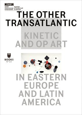 The Other Transatlantic  Kinetic and Op Art in Eastern Europe and Latin America 1