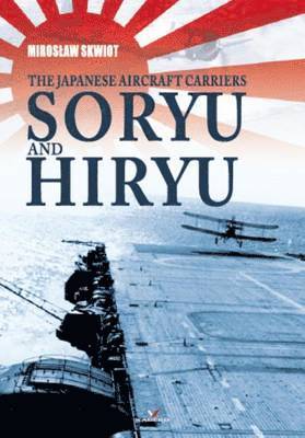Miroslaw Skwiot - Japanese Aircraft Carriers Soryu and Hiryu, Inbunden