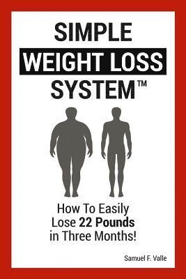 bokomslag Simple Weight Loss System: How To Easily Lose 22 Pounds in Three Months!