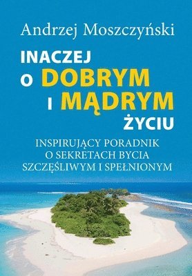 bokomslag Inaczej o dobrym i m&#261;drym &#380;yciu. Inspiruj&#261;cy poradnik o sekretach bycia szcz&#281;&#347;liwym i spelnionym.