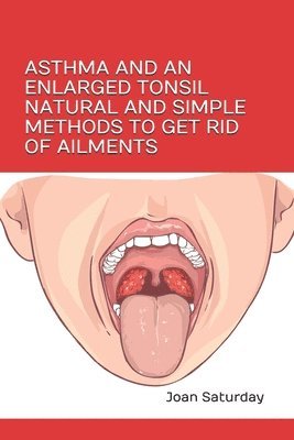 Asthma and an Enlarged Tonsil Natural and Simple Methods to Get Rid of Ailments 1