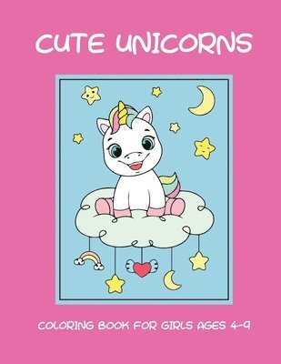 Cute unicorns coloring book for girls ages 4-9 1
