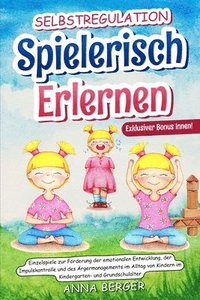 bokomslag Selbstregulation spielerisch erlernen: Einzelspiele zur Förderung der emotionalen Entwicklung, der Impulskontrolle und des Ärgermanagements im Alltag