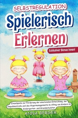 bokomslag Selbstregulation spielerisch erlernen: Einzelspiele zur Förderung der emotionalen Entwicklung, der Impulskontrolle und des Ärgermanagements im Alltag