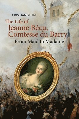 Cris Hangelin - The Life of Jeanne Bécu, Comtesse du Barry, Häftad