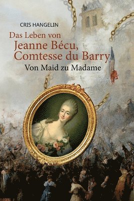 Cris Hangelin - Das Leben von Jeanne Bécu, Comtesse du Barry Von Maid zu Madame, Häftad