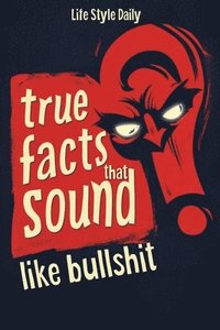 bokomslag True Facts That Sound Like Bull #t: Insane but Shocking - A Fun Trivia Guide to Wild Nature, Unbelievable Records, Bizarre History, and Mind-Blowing I