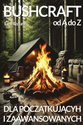 bokomslag Bushcraft od A do Z. Bushcraft dla pocz?tkuj?cych i zaawansowanych