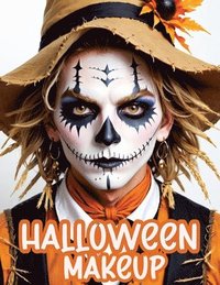 bokomslag Halloween Makeup: A Beginner's Friendly Step-by-Step Guide to Easy and Professional Face Painting Instructions for Men and Teens, in Ful