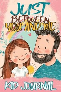 bokomslag Just Between You and Me Kid Journal: Father and Daughter Pass Back and Forth a Diary with Prompts, Guided by Love, Meaningful Conversations, Strong Re