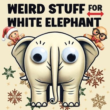 bokomslag Weird Stuff for White Elephant: Gifts for Adults - The Ultimate Catalog of Ridiculously Unnecessary Things You Absolutely Need (Or Don't)