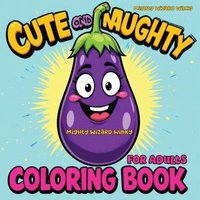 bokomslag Cute and Naughty Coloring Book: Bold and Humorous Activity with Naughty Themes, Perfect for Bachelorette Parties, Gag Gifts, Relaxation, and Fun - Pac