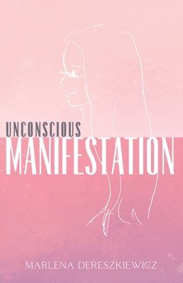 Marlena Dereszkiewicz, Limitless Mind Publishing - Unconscious Manifestation, Inbunden
