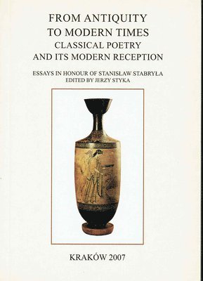 Jerzy Styka - From Antiquity to Modern Times: Classical Poetry and Its Modern Reception. Essays in Honour of Stanislaw Stabryla, Häftad