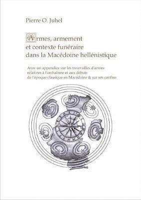 Armes, Armement et Contexte Funéraire dans la Macédoine Hellénistique
