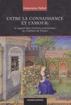 Archeobooks - Entre La Connaissance Et l'Amour: Le Regard Dans l'Univers Romanesque de Chretien de Troyes, Häftad