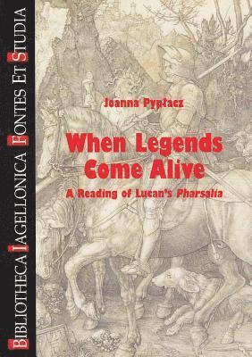 bokomslag When Legends Come Alive: A Reading of Lucan's Pharsalia