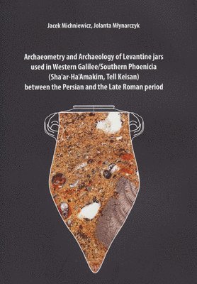 Jacek Michniewicz, Jolanta Mlynarczyk - Archaeometry and Archaeology of Levantine Jars Used in Western Galilee/Southern Phoenicia, Häftad
