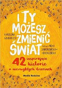 bokomslag I ty mozesz zmienic swiat. 42 inspirujace historie o niezwyklych dzieciach