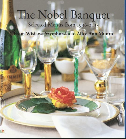 The Nobel banquet : selected menus from 1996-2013 - from Wislawa Szymborska to Alice Ann Munro 1