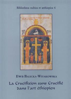 Ewa Balicka-Witakowska - La Crucifixion Sans Crucifie Dans l'Art Ethiopien, Inbunden. Tillgänglighet: Lägg i varukorg