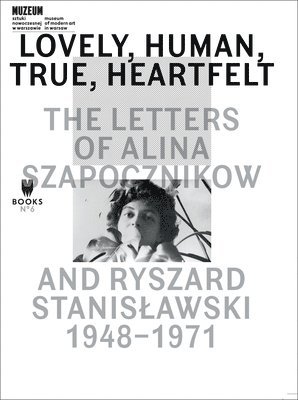 Lovely, Human, True, Heartfelt  The Letters of Alina Szapocznikow and Ryszard Stanislawski, 19481971 1