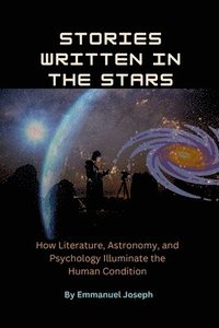 bokomslag Stories Written in the Stars, How Literature, Astronomy, and Psychology Illuminate the Human Condition