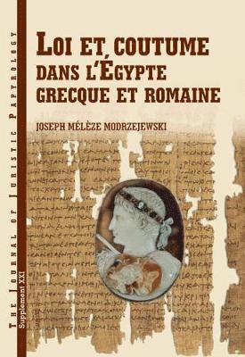 Loi Et Coutume Dans l'Égypte Grecque Et Romaine: Les Facteurs de Formation Du Droit En Égypte d'Alexandre Le Grand À La Conquête Arabe