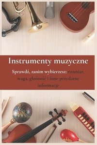 bokomslag Instrumenty Muzyczne: Sprawd&#378;, zanim wybierzesz: rozmiar, waga, glo&#347;no&#347;c i inne przydatne informacje.