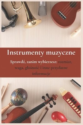 bokomslag Instrumenty Muzyczne: Sprawd&#378;, zanim wybierzesz: rozmiar, waga, glo&#347;no&#347;c i inne przydatne informacje.