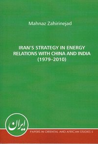 bokomslag Iran's Strategy in Energy Relations with China and India (1979-2010)