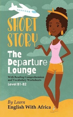 bokomslag The Departure Lounge, an English Short Story with Reading Comprehension and Vocabulary Worksheets: Level B1-B2