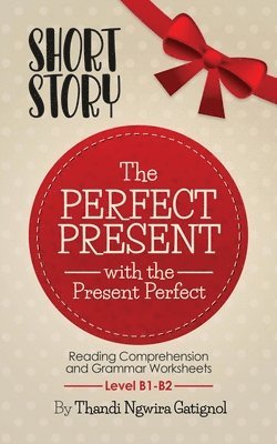 bokomslag The Perfect Present, with the Present Perfect (Reading Comprehension and Grammar Worksheets): Level B1-B2