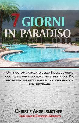 bokomslag 7 Giorni in Paradiso: Un Programma Basato Sulla Bibbia Su Come Construire Una Relazione Più Stretta Con Dio Ed Un Appassionato Matrimonio Cr