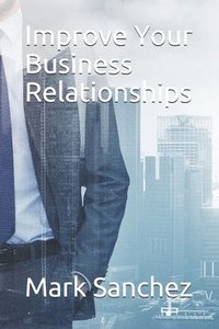 bokomslag Improve Your Business Relationships