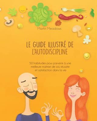 bokomslag Le guide illustré de l'autodiscipline: 50 habitudes pour parvenir à une meilleure maîtrise de soi, réussite et satisfaction dans la vie