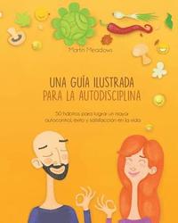 bokomslag Una guía ilustrada para la autodisciplina: 50 hábitos para lograr un mayor autocontrol, éxito y satisfacción en la vida