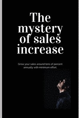 The mystery of sales increase: Grow your sales around tens of percent with minimum effort and maximum effect. Let's know the modern sales formula. Bu 1