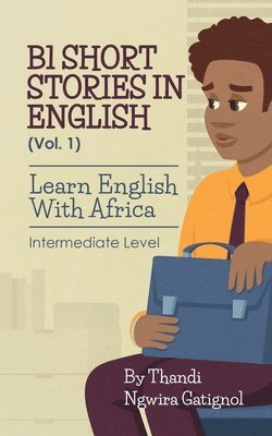 bokomslag B1 Short Stories in English (Vol. 1), Learn English With Africa: Intermediate Level