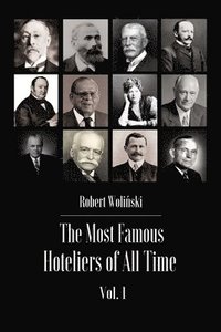 bokomslag The Most Famous Hoteliers of All Time Volume 1