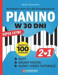 bokomslag PIANINO w 30 Dni: Kompletny Kurs Gry dla Pocz&#261;tkuj&#261;cych I 2 Ksi&#261;&#380;ki w 1 I Super Latwe Nuty, Zasady Muzyki, Audio i V