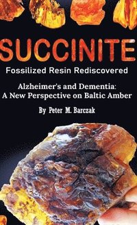 bokomslag Succinite Fossilized Resin Rediscovered Alzheimer's and Dementia