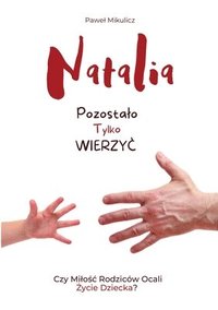 bokomslag Natalia: Pozostalo Tylko Wierzyc Czy Milo?c Rodziców Ocali ?ycie Dziecka?