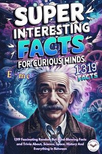 bokomslag Super Interesting Facts For Curious Minds: A Collection 1319 Fascinating Random But Mind-Blowing Facts and Trivia About, Science, Space, History And E