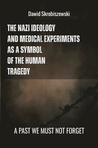 bokomslag Nazi Ideology and Medical Experiments as Symbols of Human Tragedy
