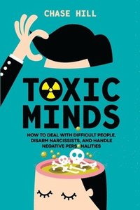 bokomslag Toxic Minds: How to Deal with Difficult People, Disarm Narcissists, and Handle Negative Personalities