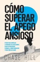 bokomslag Cómo superar el apego ansioso: 8 pasos para controlar la ansiedad en las relaciones, dejar de preocuparte, eliminar el sobrepensamiento y crear víncu