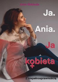bokomslag Ja. Ania. Ja Kobieta Z niepelnosprawno?ci?